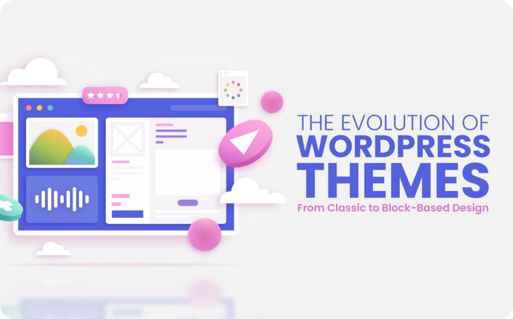 The Evolution of WordPress Themes- From Classic to Block-Based Design