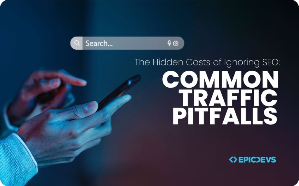 The Hidden Costs of Ignoring SEO: Common Traffic Pitfalls